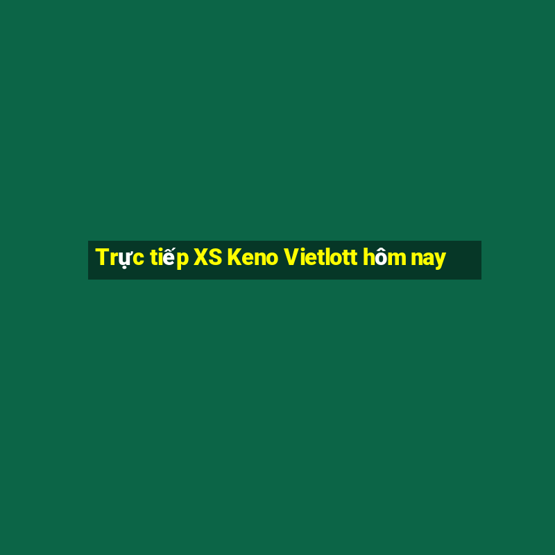 Trực tiếp XS Keno Vietlott hôm nay