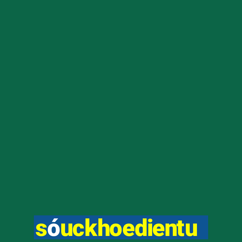 sóuckhoedientu