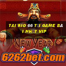 Tai Rio 66 Tải Game Bài Nhất Vip