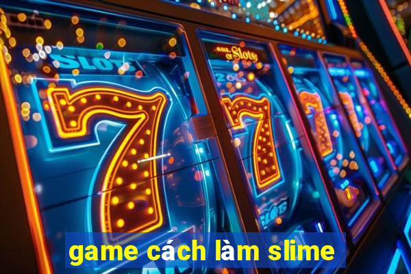 game cách làm slime