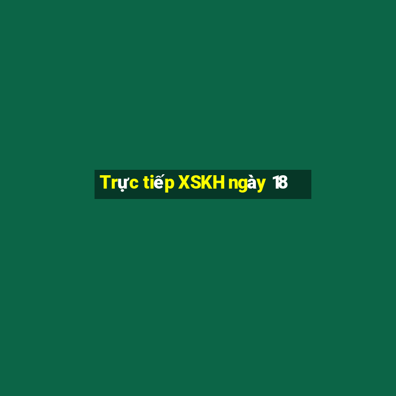 Trực tiếp XSKH ngày 18