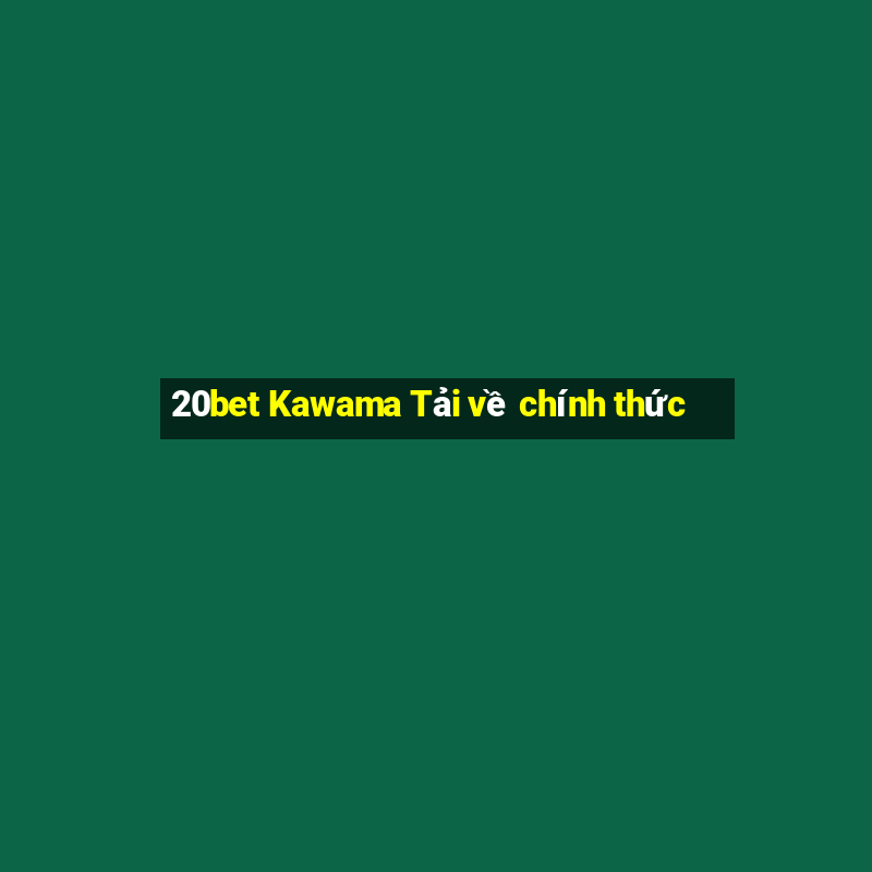 20bet Kawama Tải về chính thức