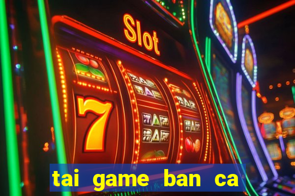 tai game ban ca online hack