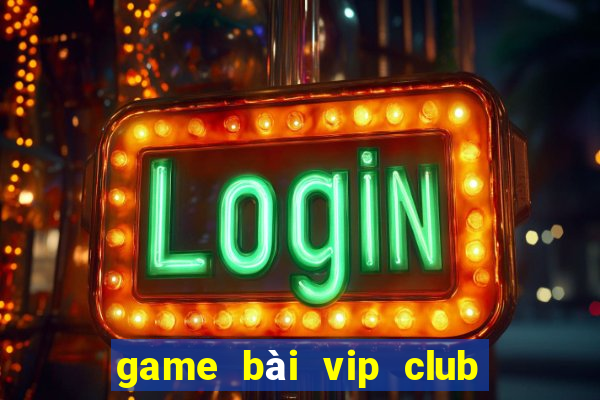 game bài vip club đổi thưởng