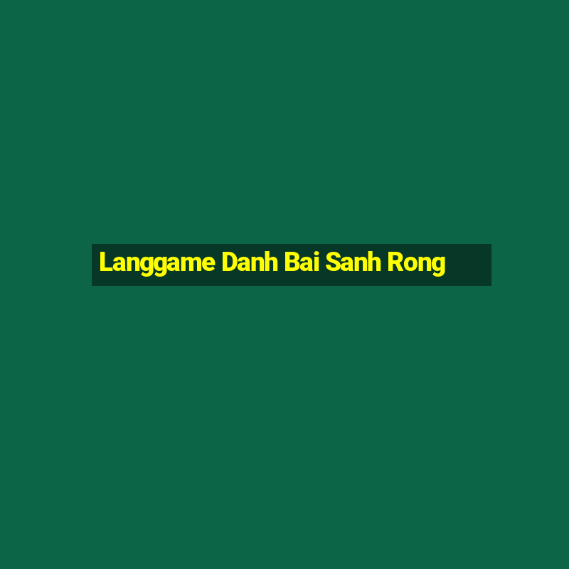 Langgame Danh Bai Sanh Rong