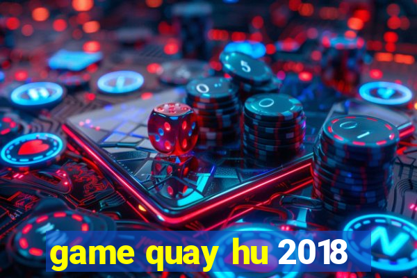 game quay hu 2018