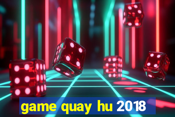 game quay hu 2018