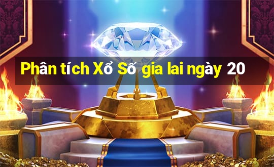 Phân tích Xổ Số gia lai ngày 20