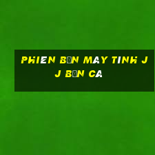 Phiên bản máy tính jj Bắn cá