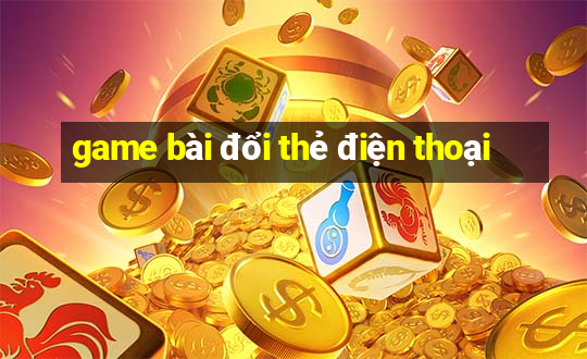 game bài đổi thẻ điện thoại