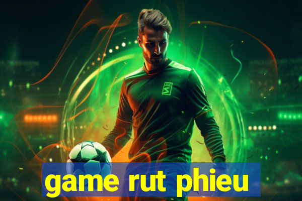 game rut phieu