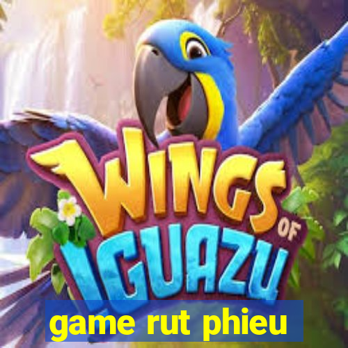 game rut phieu