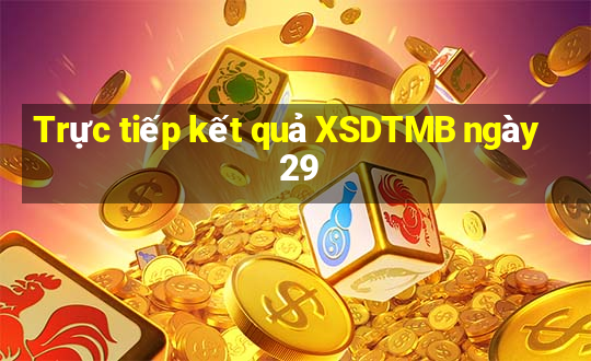 Trực tiếp kết quả XSDTMB ngày 29