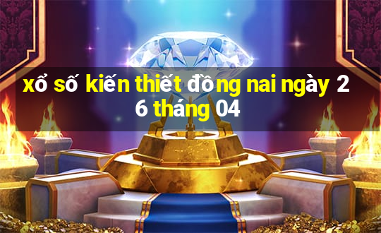 xổ số kiến thiết đồng nai ngày 26 tháng 04