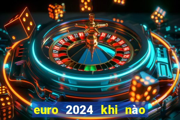 euro 2024 khi nào diễn ra