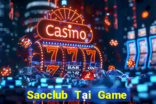 Saoclub Tại Game Bài Đổi Thưởng