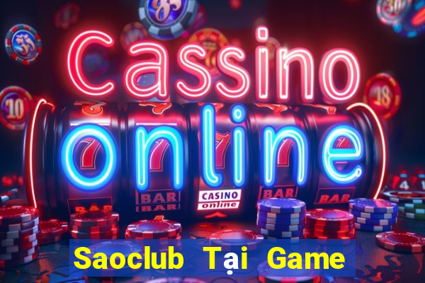 Saoclub Tại Game Bài Đổi Thưởng