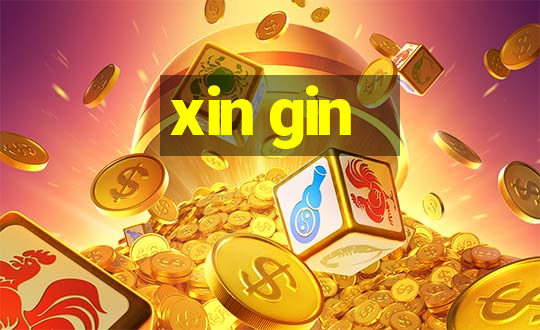 xin gin