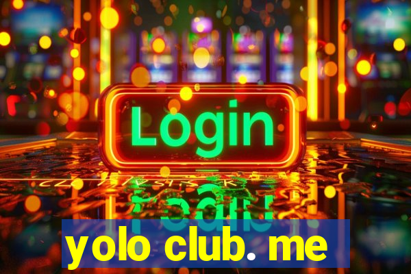 yolo club. me