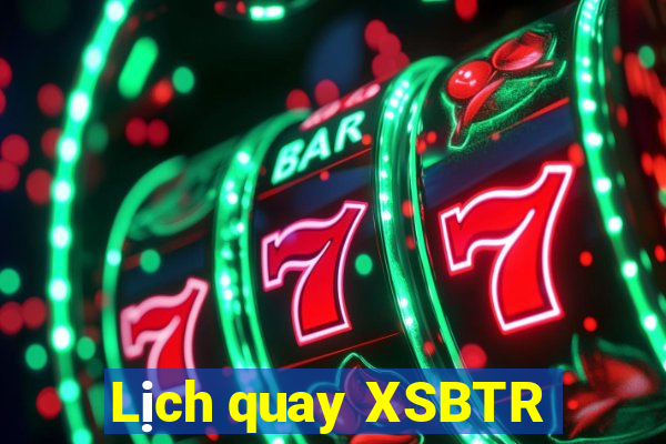 Lịch quay XSBTR