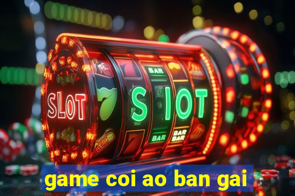 game coi ao ban gai