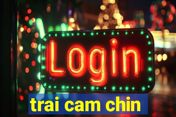 trai cam chin