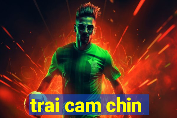 trai cam chin