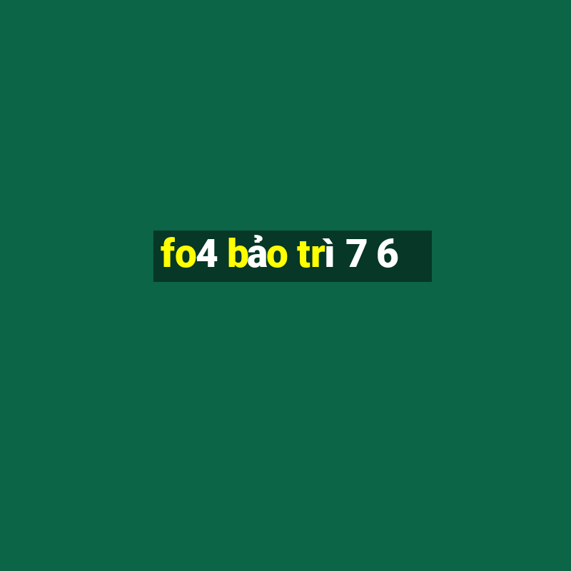 fo4 bảo trì 7 6