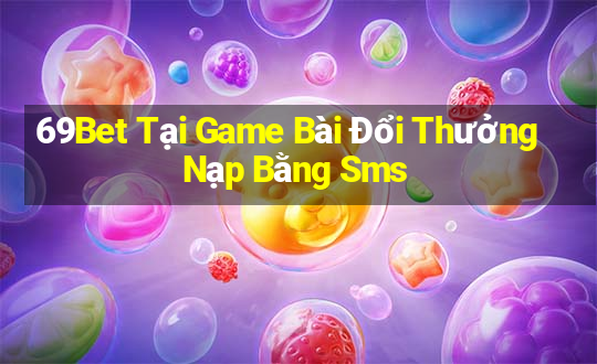 69Bet Tại Game Bài Đổi Thưởng Nạp Bằng Sms