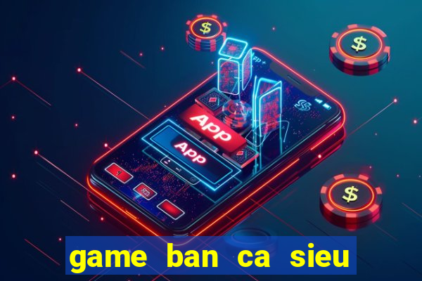 game ban ca sieu thi mien phi