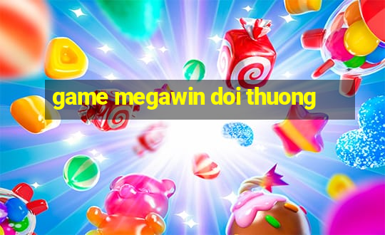 game megawin doi thuong