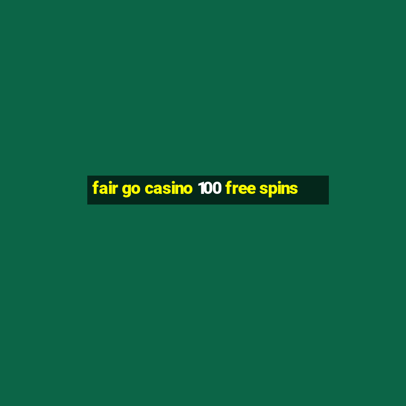 fair go casino 100 free spins