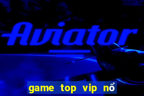 game top vip nổ hũ cực mạnh