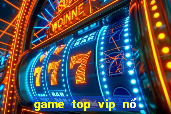 game top vip nổ hũ cực mạnh