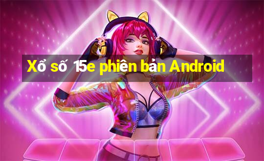 Xổ số 15e phiên bản Android