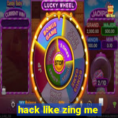 hack like zing me