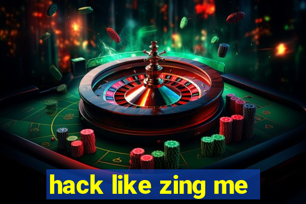 hack like zing me