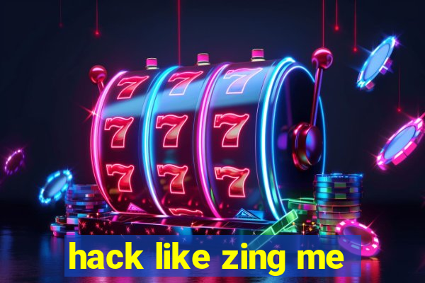 hack like zing me