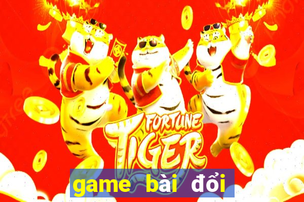 game bai doi thuong moi