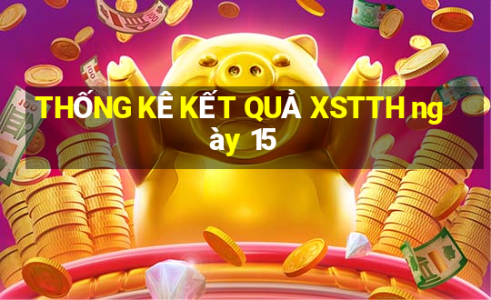 THỐNG KÊ KẾT QUẢ XSTTH ngày 15