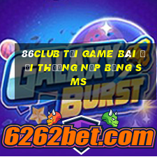 86Club Tại Game Bài Đổi Thưởng Nạp Bằng Sms