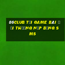 86Club Tại Game Bài Đổi Thưởng Nạp Bằng Sms