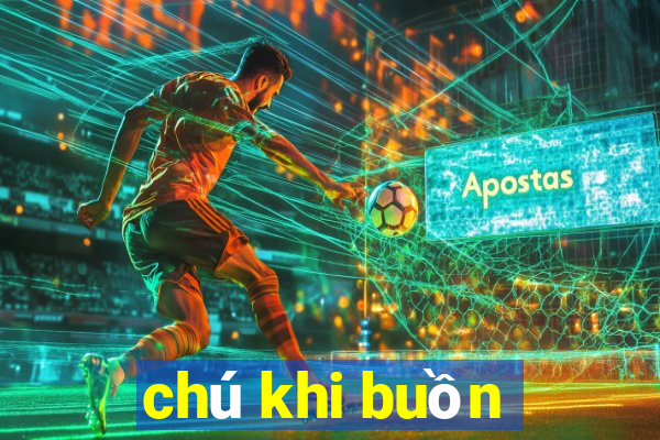 chú khi buồn