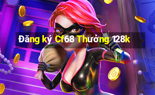 Đăng ký Cf68 Thưởng 128k