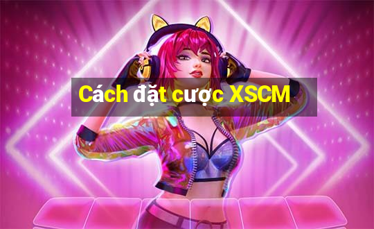 Cách đặt cược XSCM