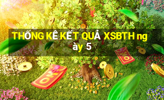 THỐNG KÊ KẾT QUẢ XSBTH ngày 5