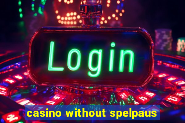 casino without spelpaus