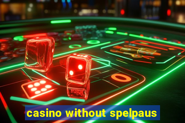 casino without spelpaus