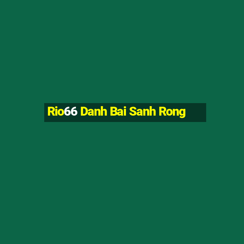 Rio66 Danh Bai Sanh Rong