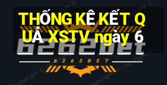 THỐNG KÊ KẾT QUẢ XSTV ngày 6